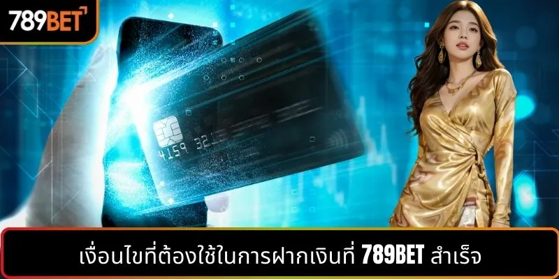 เงื่อนไขที่ต้องใช้ในการฝากเงินที่ 789BET สำเร็จ